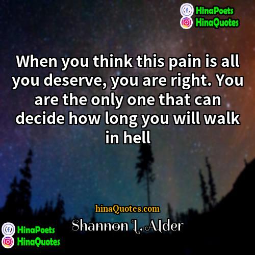 Shannon L Alder Quotes | When you think this pain is all